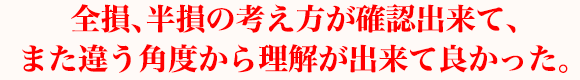 全損、半損の考え方が確認出来て、また違う角度から理解が出来て良かった。