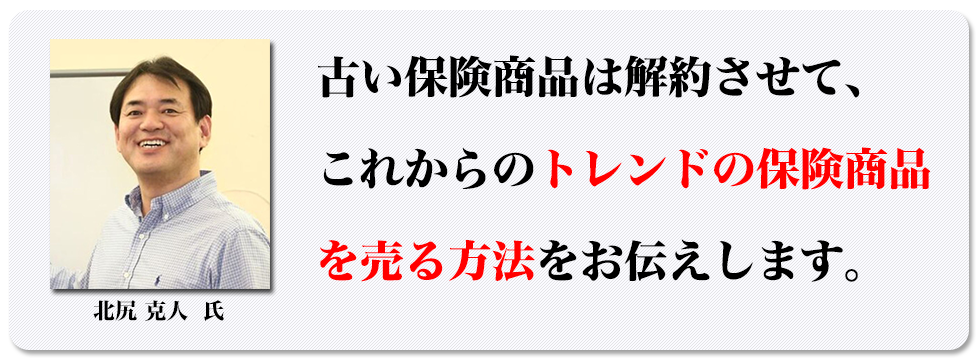 古い保険商品は解約させて、これからのトレンドの保険商品を売る方法をお伝えします。