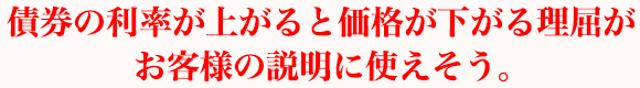 債券の利率が上がると価格が下がる理屈がお客様の説明に使えそう。