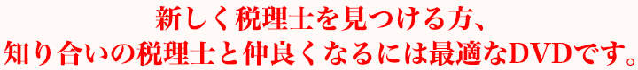 新しく税理士を見つける方、知り合いの税理士と仲良くなるには最適なDVDです。