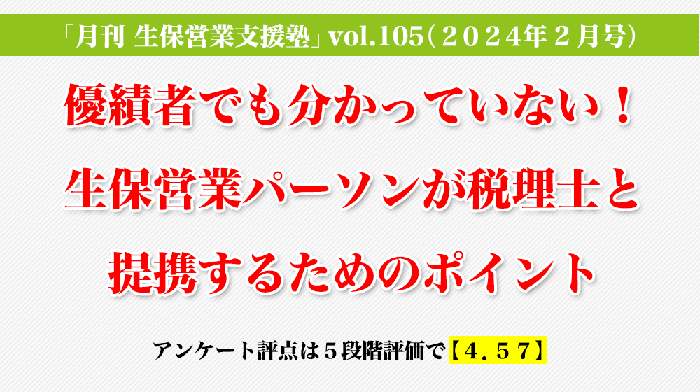 「月刊 生保営業支援塾」vol.105（2024年2月号）優績者でも分かっていない！生保営業パーソンが税理士と提携するためのポイント