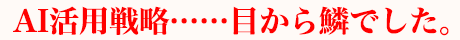 AI活用戦略……目から鱗でした。