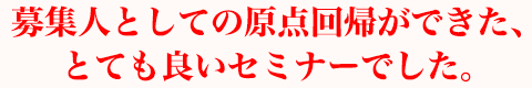 募集人としての原点回帰ができた、とても良いセミナーでした。