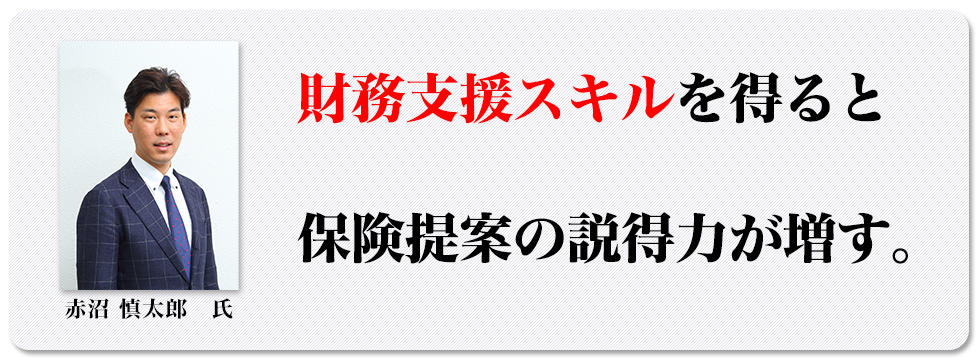 財務支援スキルを得ると保険提案の説得力が増す。