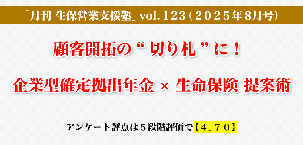 「月刊 生保営業支援塾」vol.123（2025年8月号）「顧客開拓の“切り札”に！企業型確定拠出年金 × 生命保険　提案術」
