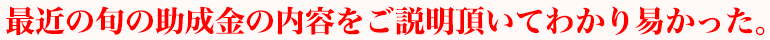 最近の旬の助成金の内容をご説明いただいてわかり易かった。