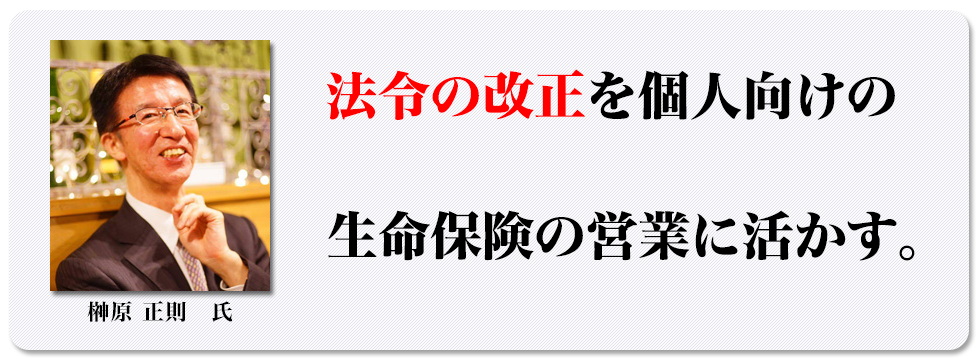 法令の改正を個人向けの生命保険の営業に活かす。