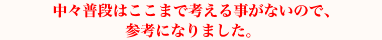 中々普段はここまで考える事がないので、参考になりました。