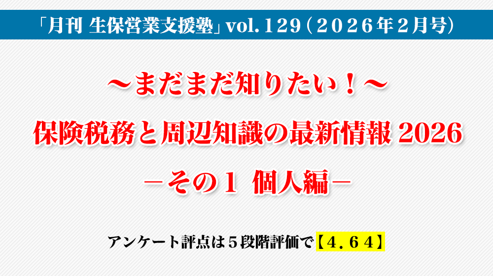 「月刊 生保営業支援塾」vol.129（2026年2月号）「～まだまだ知りたい！～ 保険税務と周辺知識の最新情報2026 －その１　個人編－」