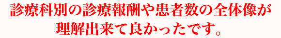 診療科別の診療報酬や患者数の全体像が理解出来て良かったです。