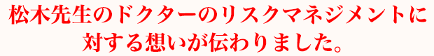 松木先生のドクターのリスクマネジメントに対する想いが伝わりました。