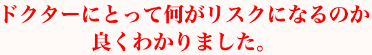 ドクターにとって何がリスクになるのか良くわかりました。