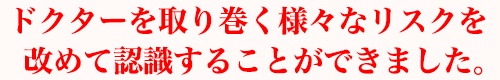 ドクターを取り巻く様々なリスクを改めて認識することができました。