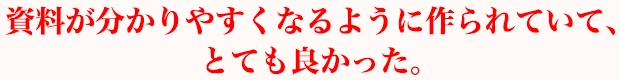 資料が分かりやすくなるように作られていて、とても良かった。